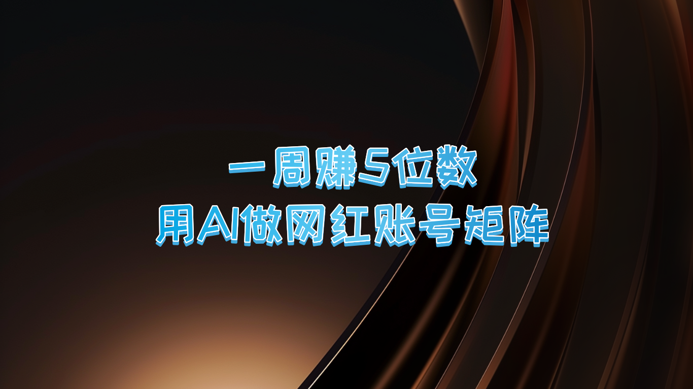 一周赚5位数，用AI做网红账号矩阵，现在的AI功能实在太强大了-飓风网创资源站