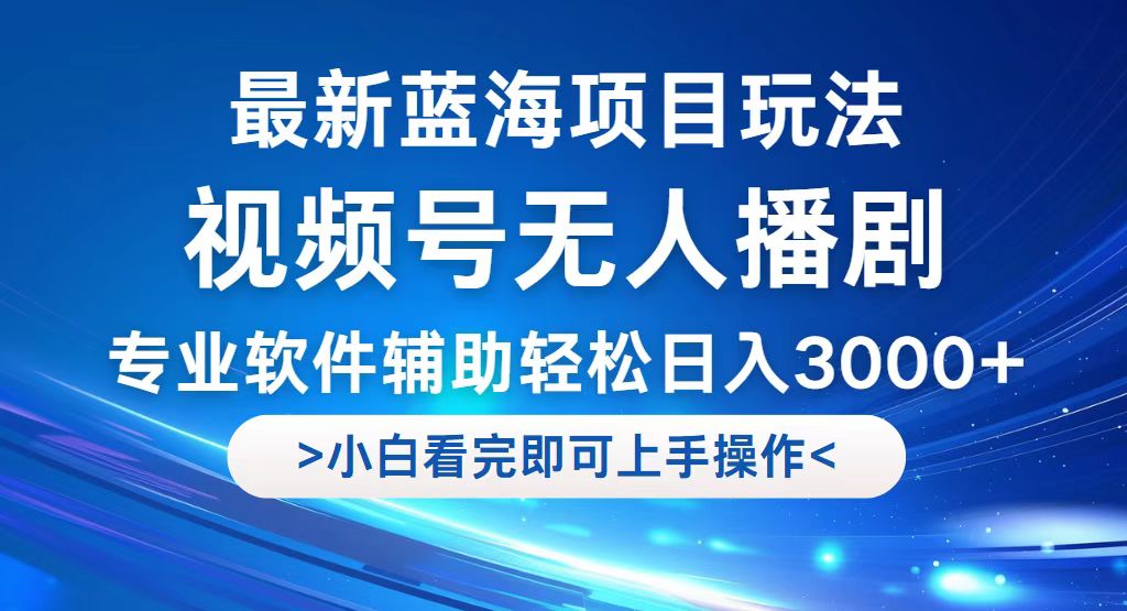 （12791期）视频号最新玩法，无人播剧，轻松日入3000+，最新蓝海项目，拉爆流量收…-飓风网创资源站