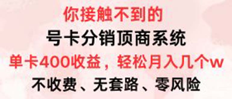 （12820期）号卡分销顶商系统，单卡400+收益。0门槛免费领，月入几W超轻松！-飓风网创资源站