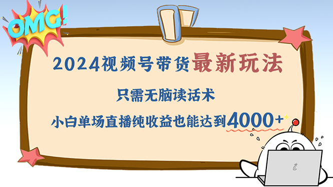 （12837期）2024视频号最新玩法，只需无脑读话术，小白单场直播纯收益也能达到4000+-飓风网创资源站