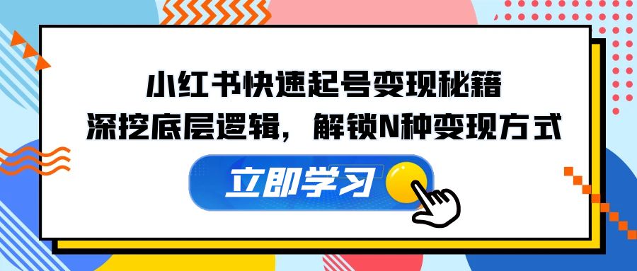 小红书快速起号变现秘籍：深挖底层逻辑，解锁N种变现方式-飓风网创资源站