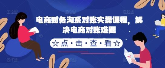 电商财务淘系对账实操课程，解决电商对账难题-飓风网创资源站