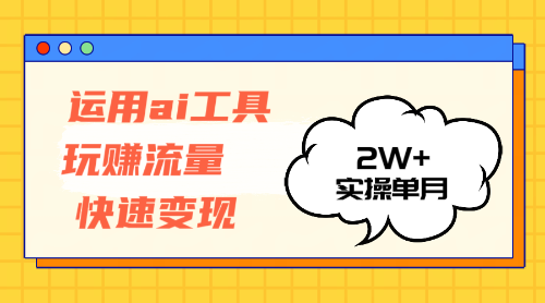 （12955期）运用AI工具玩赚流量快速变现 实操单月2w+-飓风网创资源站