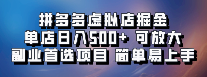 拼多多虚拟店掘金 单店日入500+ 可放大 ​副业首选项目 简单易上手-飓风网创资源站