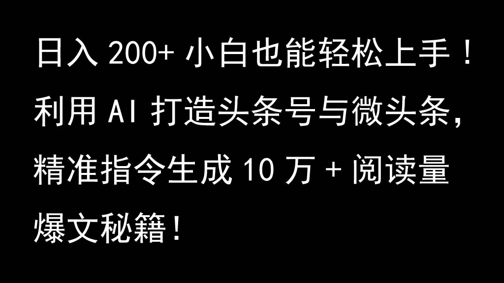 利用AI打造头条号与微头条，精准指令生成10万+阅读量爆文秘籍！日入200+小白也能轻…-飓风网创资源站