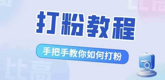 比高·打粉教程，手把手教你如何打粉，解决你的流量焦虑-飓风网创资源站