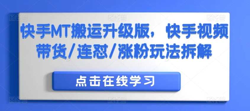 快手MT搬运升级版，快手视频带货/连怼/涨粉玩法拆解-飓风网创资源站