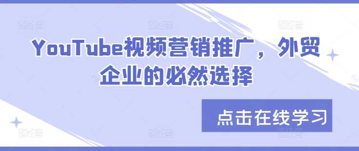 YouTube视频营销推广，外贸企业的必然选择-飓风网创资源站