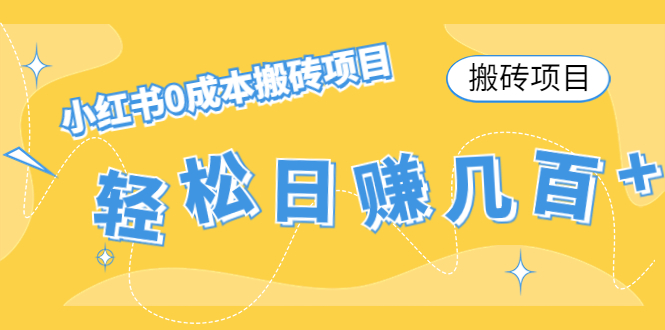 （4519期）【搬砖项目】小红书0成本搬砖项目，轻松日赚几百+-橙尔网赚two