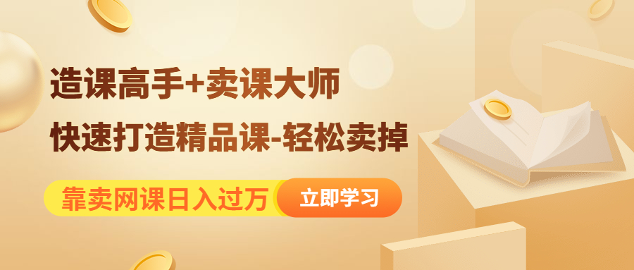 （4525期）靠卖网课日入过万《造课高手+卖课大师》快速打造精品课-轻松卖掉-八度网创