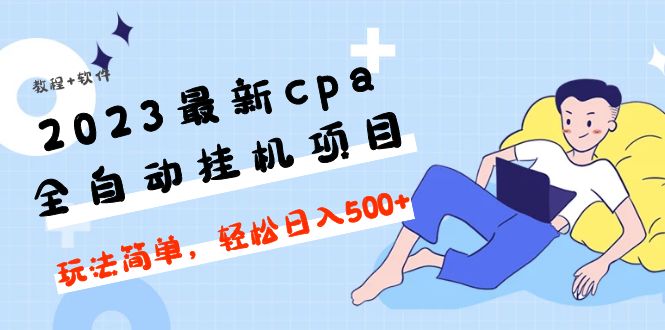 （4963期）2023最新cpa全自动挂机项目，玩法简单，轻松日入500+【教程+软件】-创享网