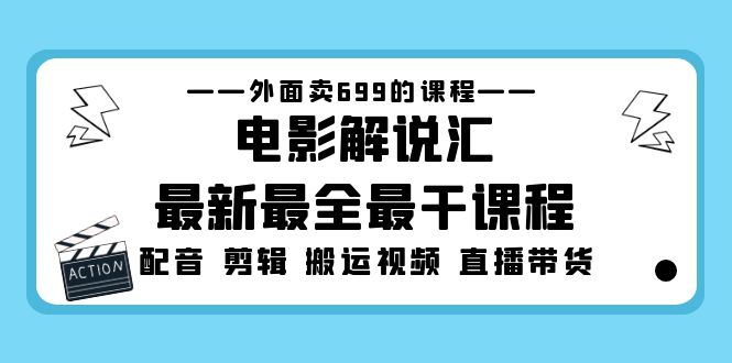 （5041期）外面卖699的电影解说汇最新最全最干课程：电影配音 剪辑 搬运视频 直播带货-八一网创分享