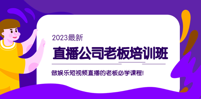 （5105期）直播公司老板培训班：做娱乐短视频直播的老板必学课程！-八一网创分享