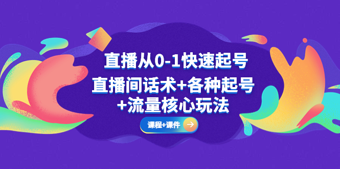 （5196期）直播从0-1快速起号，直播间话术+各种起号+流量核心玩法(全套课程+课件)-休闲网赚three