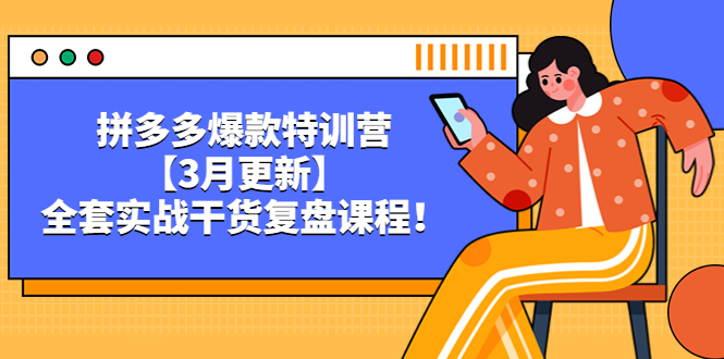 （5263期）拼多多爆款特训营【3月更新】，全套实战干货​复盘课程！-花生资源网