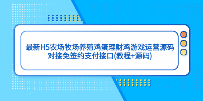 （5274期）最新H5农场牧场养殖鸡蛋理财鸡游戏运营源码/对接免签约支付接口(教程+源码)-枫客网创