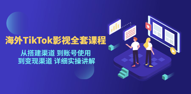 （5426期）海外TikTok/影视全套课程，从搭建渠道 到账号使用 到变现渠道 详细实操讲解-枫客网创