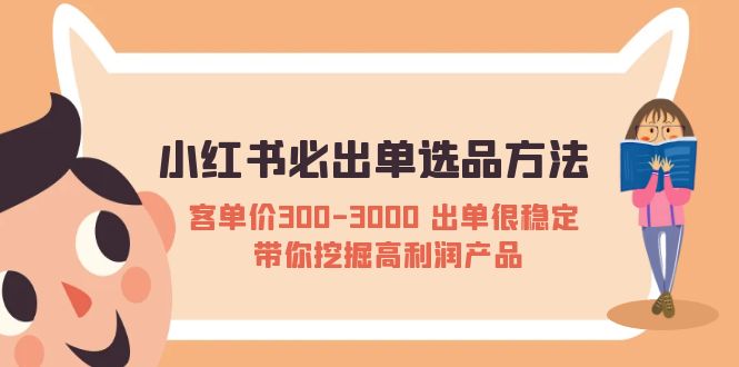 （5543期）小红书必出单选品方法：客单价300-3000 出单很稳定 带你挖掘高利润产品-创享网