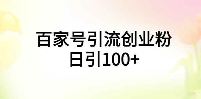 （5994期）百家号引流创业粉日引100+有手机电脑就可以操作！-我要项目网