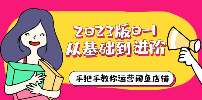 （6029期）2023版0-1从基础到进阶，手把手教你运营闲鱼店铺（10节视频课）清迈曼芭椰创赚-副业项目创业网清迈曼芭椰