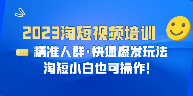 （6400期）2023淘短视频培训：精准人群·快速爆发玩法，淘短小白也可操作！-创享网