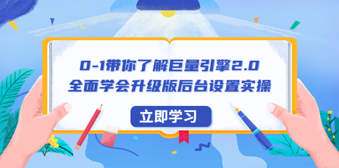 （6416期）0-1带你了解巨量引擎2.0：全面学会升级版后台设置实操（56节视频课）-亿云网创