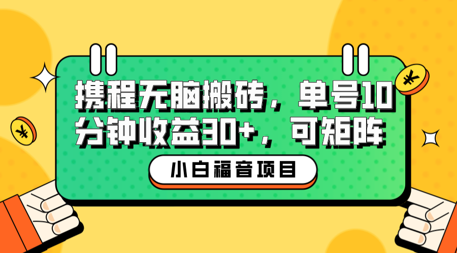 （6450期）小白新手福音：携程无脑搬砖项目，单号操作10分钟收益30+，可矩阵可放大-西遇屋