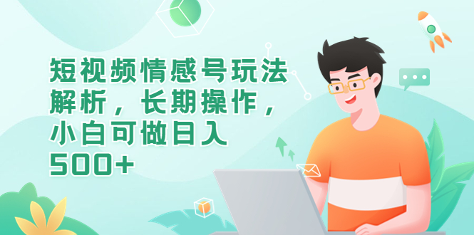 （6462期）短视频情感号玩法解析，长期操作，小白可做日入500+万项网-开启副业新思路 – 全网首发_高质量创业项目输出万项网