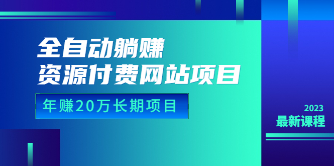 （6483期）全自动躺赚资源付费网站项目：年赚20万长期项目（详细教程+源码）23年更新-八一网创分享