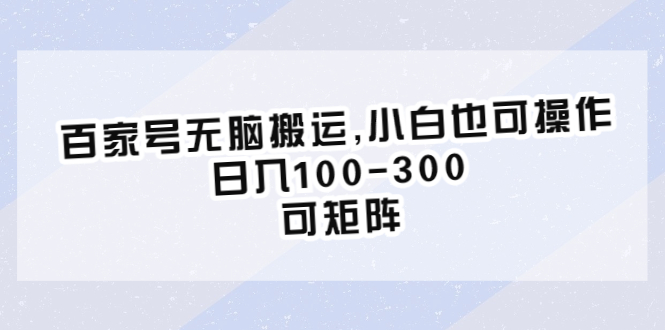 （6496期）百家号无脑搬运,小白也可操作，日入100-300，可矩阵-创享网