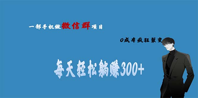 （6590期）用微信群做副业，0成本疯狂裂变，当天见收益 一部手机实现每天轻松躺赚300+-大海创业网