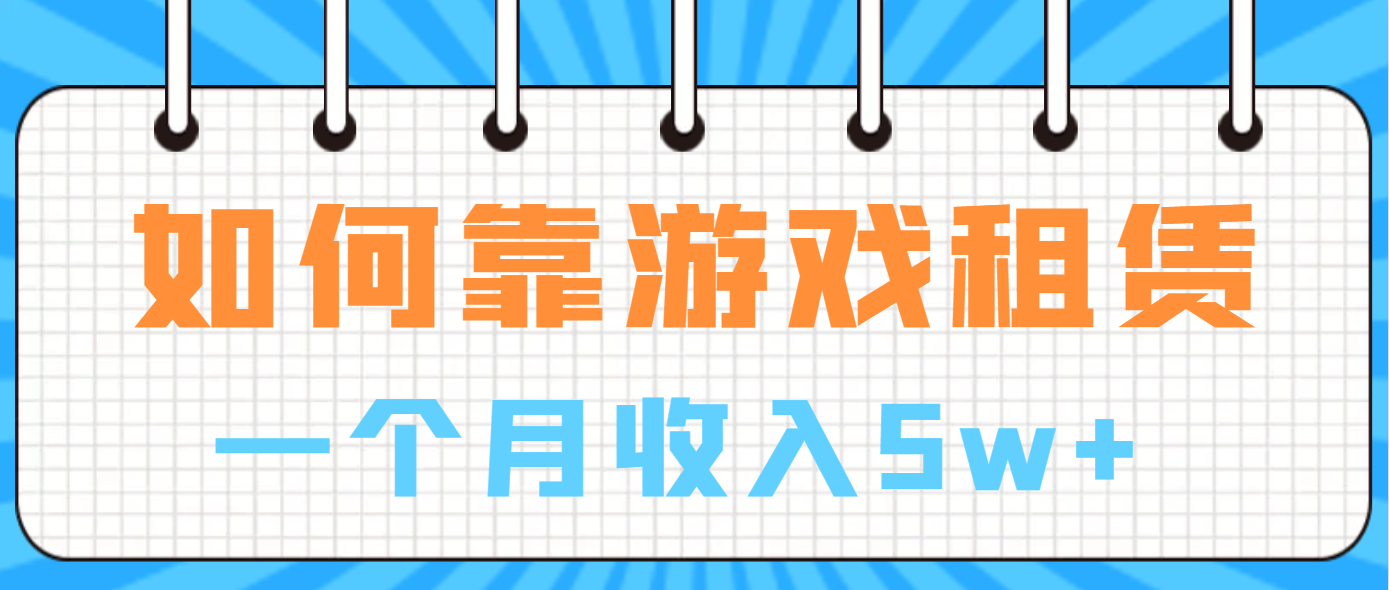 （6617期）如何靠游戏租赁业务一个月收入5w+-云网创