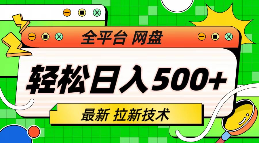 （6645期）最新全平台网盘，拉新技术，轻松日入500+（保姆级教学）清迈曼芭椰创赚-副业项目创业网清迈曼芭椰