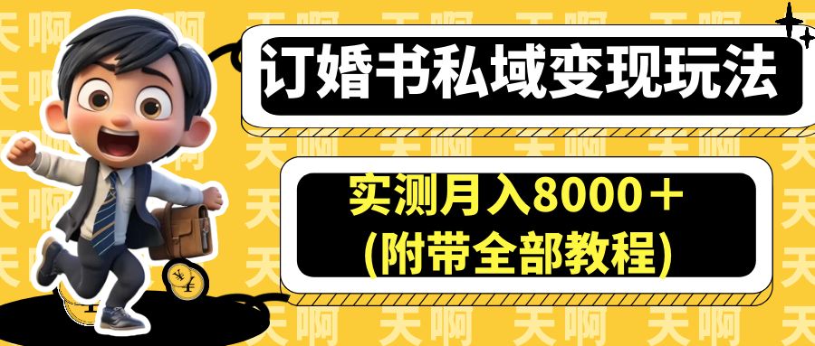 （6714期）订婚书私域变现玩法，实测月入8000＋(附带全部教程)-优优云网创