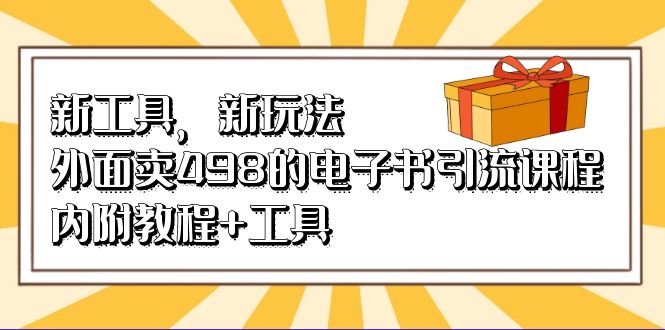 （6834期）新工具，新玩法！外面卖498的电子书引流课程，内附教程+工具-枫客网创