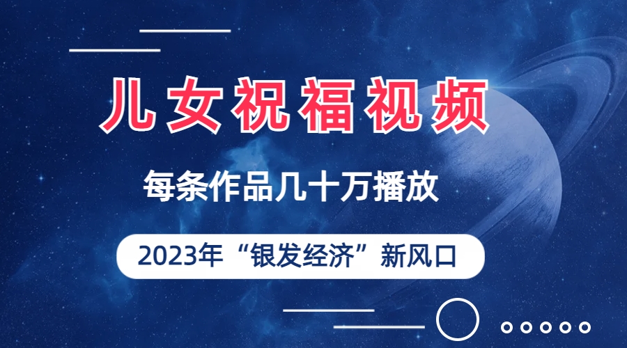 （6861期）儿女祝福视频彻底爆火，一条作品几十万播放，2023年一定要抓住的新风口清迈曼芭椰创赚-副业项目创业网清迈曼芭椰