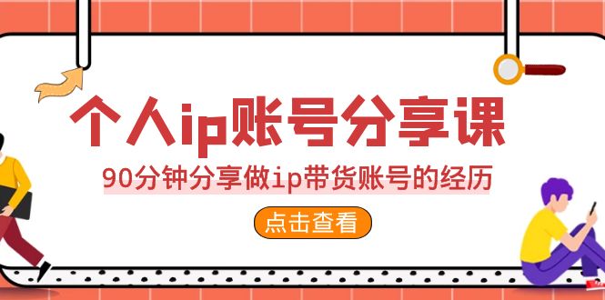 （6891期）2023个人ip账号分享课，90分钟分享做ip带货账号的经历-枫客网创