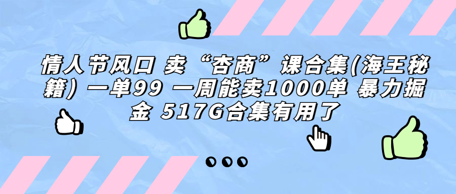 （6917期）情人节风口 卖“杏商”课合集(海王秘籍) 一单99 一周能卖1000单 暴…-枫客网创