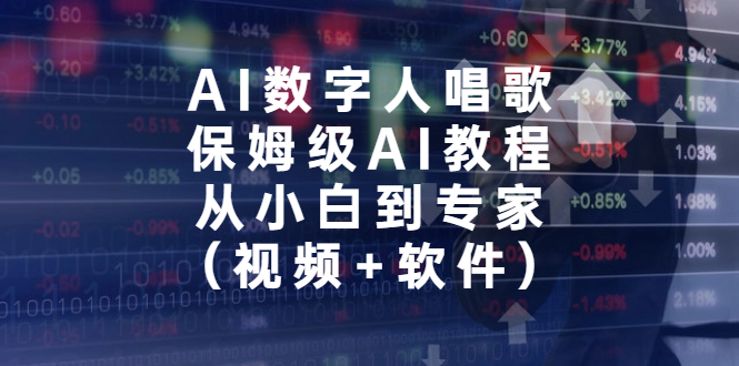 （6966期）AI数字人唱歌，保姆级AI教程，从小白到专家（视频+软件）-枫客网创