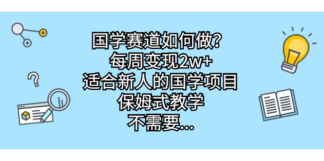 （6976期）国学赛道如何做？每周变现2w+，适合新人的国学项目，保姆式教学，不需要…万项网-开启副业新思路 – 全网首发_高质量创业项目输出万项网