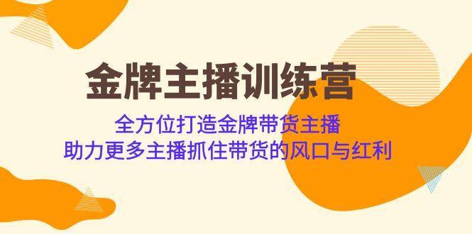 （6980期）金牌主播·训练营，全方位打造金牌带货主播 助力更多主播抓住带货的风口…-枫客网创