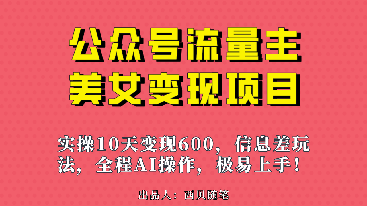 （6992期）公众号流量主美女变现项目，实操10天变现600+，一个小副业利用AI无脑搬…-小禾网创