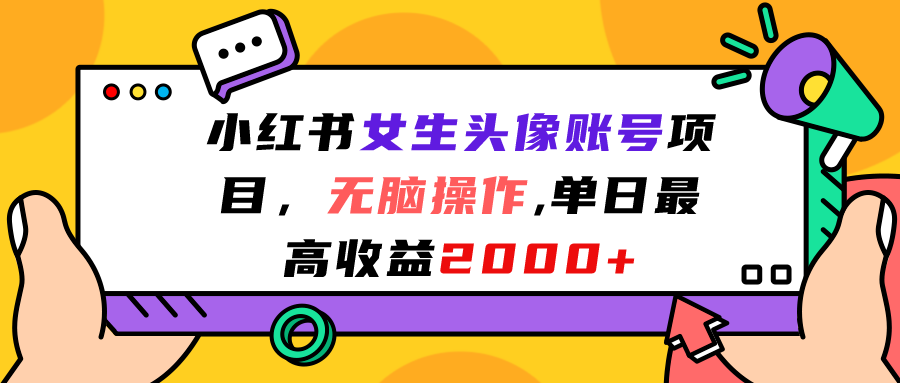 （7036期）小红书女生头像账号项目，无脑操作“”单日最高收益2000+-八一网创分享