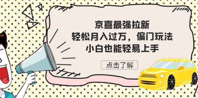 （7046期）京喜最强拉新，轻松月入过万，偏门玩法，小白也能轻易上手-亿云网创