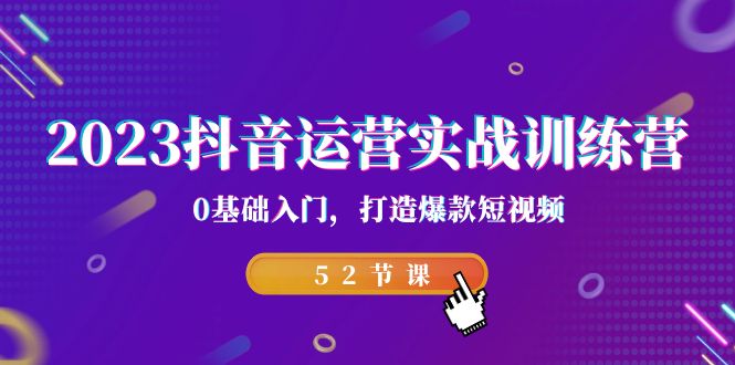 （7094期）2023抖音运营实战训练营，0基础入门，打造爆款短视频（52节也就是）-深鱼云创