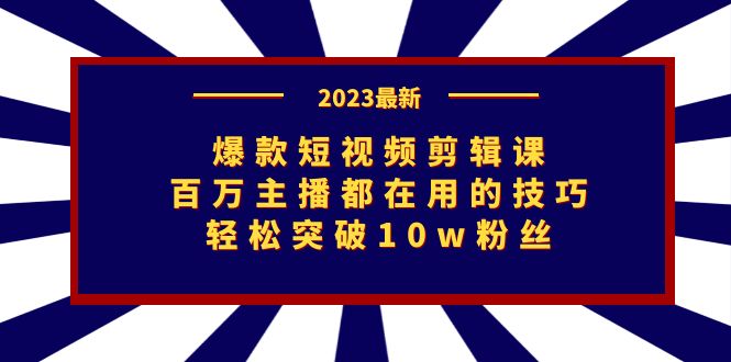 （7144期）爆款短视频剪辑课：百万主播都在用的技巧，轻松突破10w粉丝 - 当动网创