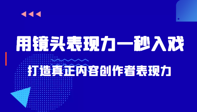 带你用镜头表现力一秒入戏打造真正内容创作者表现力（价值1580元）-八一网创分享