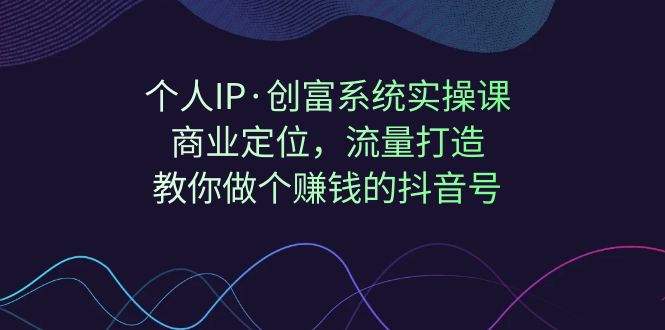 （7187期）个人IP·创富系统实操课：商业定位，流量打造，教你做个赚钱的抖音号万项网-开启副业新思路 – 全网首发_高质量创业项目输出万项网