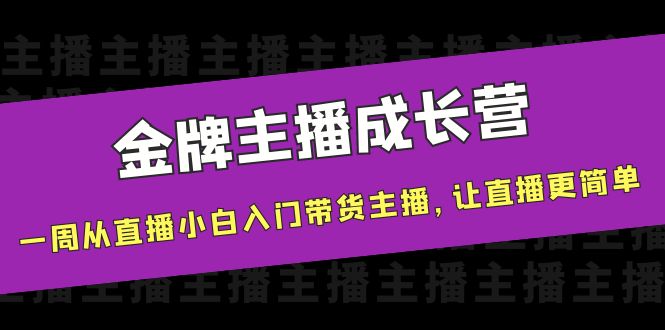 金牌主播成长营，一周从直播小白入门带货主播，让直播更简单-枫客网创