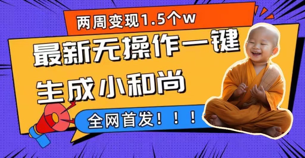 （7248期）两周1.5W最新无操作一键生成小和尚玩法，升级版首发-有道网创